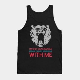 I'm Only Disagreeable Because You Keep Disagreeing With Me Tank Top